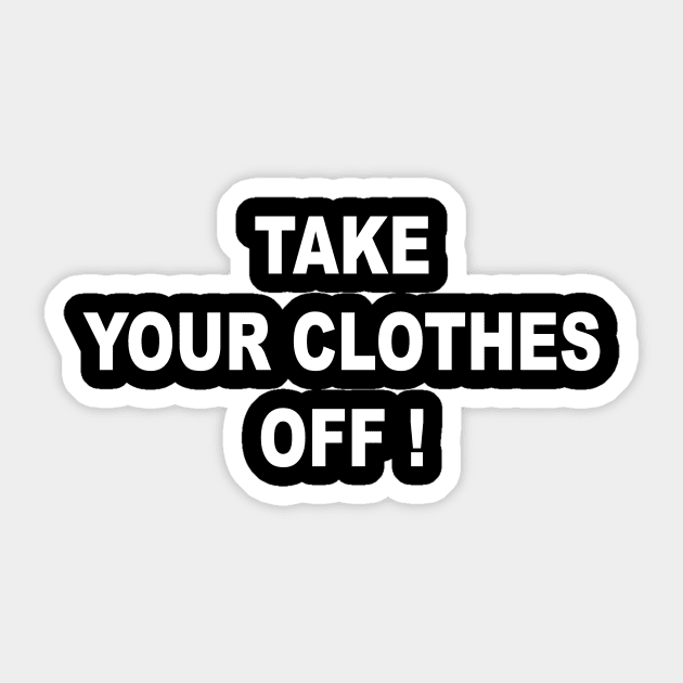 TAKE YOUR CLOTHES OFF Clothes Sticker TeePublic